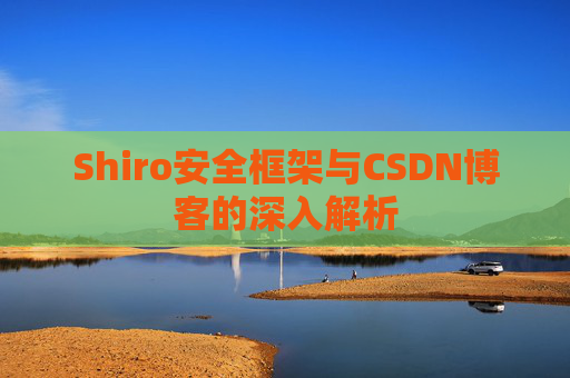 Shiro安全框架与CSDN博客的深入解析